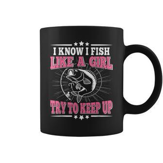 I Know I Fish Like A Girl Try To Keep Up Fishing Coffee Mug - Monsterry AU