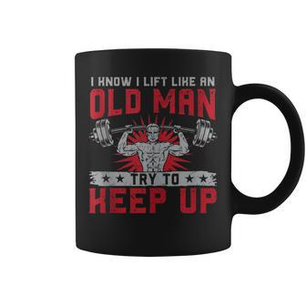 I Know I Lift Like An Old Man Weightlifting Bodybuilding Coffee Mug - Monsterry UK