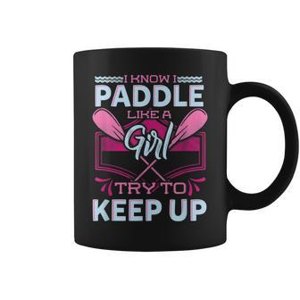 I Know I Paddle Like A Girl Try To Keep Up Kayaking Coffee Mug - Monsterry AU