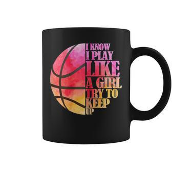 I Know I Play Like A Girl Try To Keep Up Basketball Coffee Mug - Monsterry AU