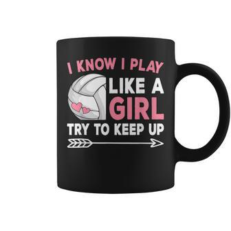 I Know I Play Like A Girl Try To Keep Up Cute Volleyball Coffee Mug - Monsterry