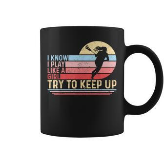I Know I Play Like A Girl Try To Keep Up Lacrosse Coffee Mug - Monsterry AU