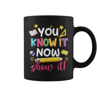 You Know It Now Show It Teacher Student Testing Day Coffee Mug | Mazezy