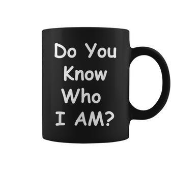 Do You Know Who I Am T Coffee Mug - Seseable