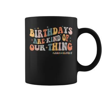 Labor And Delivery L&D Nurse Birthdays Are Kind Of Our Thing Coffee Mug - Monsterry