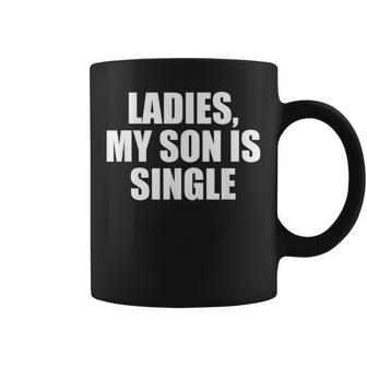 Ladies My Son Is Single Embarrassing Dad Coffee Mug - Monsterry