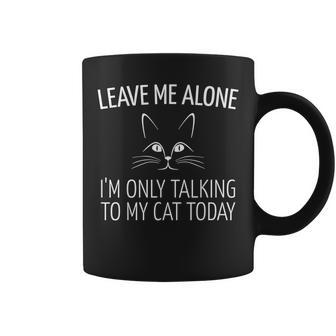 Leave Me Alone I'm Only Talking To My Cat Today Coffee Mug - Seseable