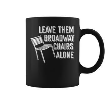 Leave Them Broadway Chairs Alone Coffee Mug | Mazezy