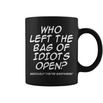 Who Left The Bag Of Idiots Open Seriously They're Everywhere Coffee Mug - Thegiftio UK