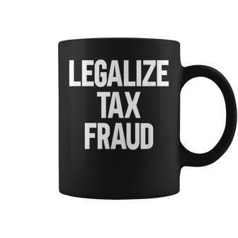 Legalize Tax Fraud Coffee Mug - Seseable