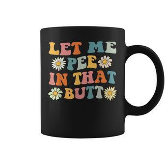 Let Me Pee In That Butt Saying Sarcastic Quote Coffee Mug | Crazezy UK