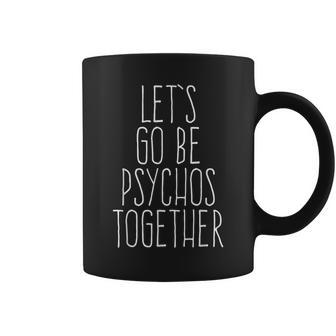 Let's Be Psychos Quote Coffee Mug | Crazezy