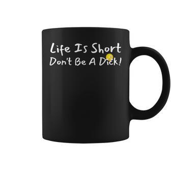 Life Is Short Don't Be A Dick Coffee Mug - Monsterry DE