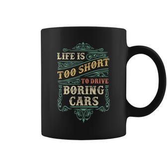 Life Is Too Short To Drive Boring Cars Classic Car Guys Coffee Mug - Monsterry DE