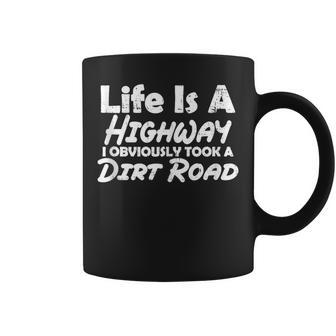 Life Is A Highway I Obviously Took A Dirt Road Gag Coffee Mug - Monsterry CA