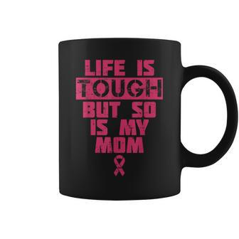 Life Is Tough But So Is My Mom Breast Cancer Coffee Mug - Monsterry AU