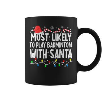 Most Likely To Play Badminton With Santa Matching Christmas Coffee Mug - Seseable