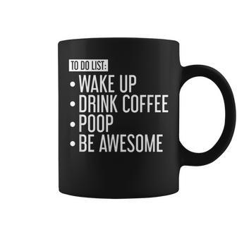 To Do List Wake Up Drink Coffee Poop Be Awesome Coffee Mug - Monsterry CA