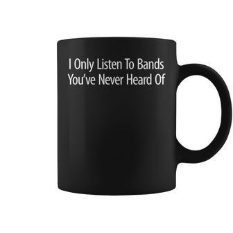I Only Listen To Bands You've Never Heard Of Coffee Mug - Monsterry