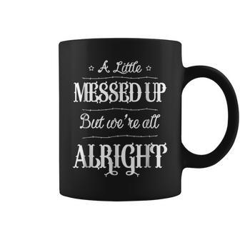 A Little Messed Up But We're All Alright Coffee Mug | Crazezy CA