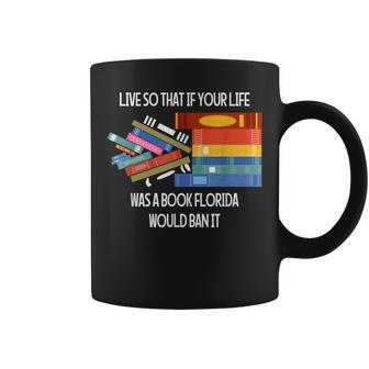 Live So That If Your Life Was A Book Florida Would Ban It Coffee Mug - Monsterry AU