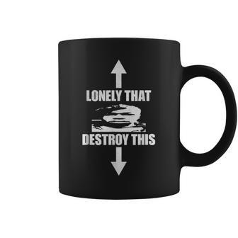 Lonely That Destroy This Coffee Mug - Monsterry
