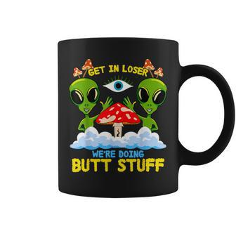 Get In Loser We Are Doing Butt Stuff Alien Ufo Alien Coffee Mug - Monsterry CA