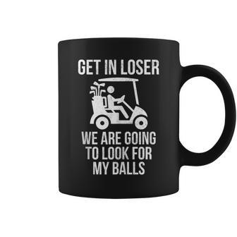 Get In Loser Look For My Golf Ball Golf Cart Golfer Golfing Coffee Mug - Monsterry AU