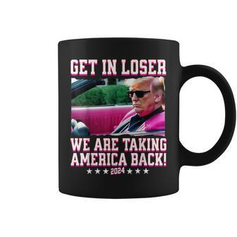 Get In Loser We Are Taking America Back Pink Trump 2024 Coffee Mug - Seseable