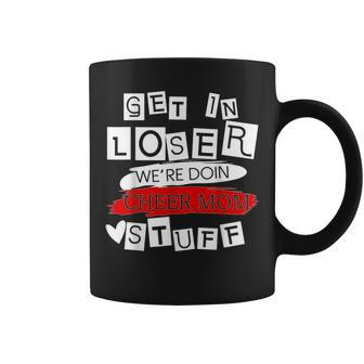 Get In Loser We're Doing Cheer Mom Stuff Mom Coffee Mug - Seseable