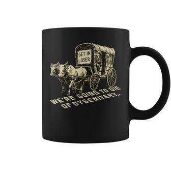 Get In Loser We're Going To Die Of Dysentery Coffee Mug - Monsterry UK