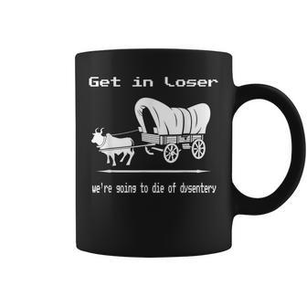 Get In Loser We're Going To Die Of Dysentery Retro Gamer Coffee Mug - Monsterry