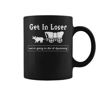 Get In Loser We're Going To Die Of Dysentery History Teacher Coffee Mug - Thegiftio UK