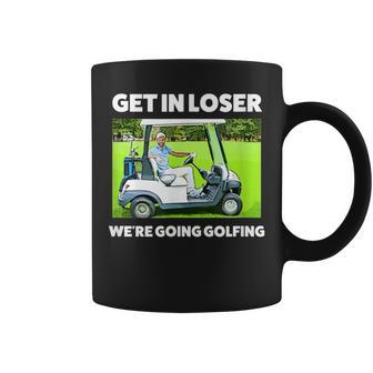 Get In Loser We're Going Golfing Hilarious Golfer Golf Coffee Mug - Monsterry