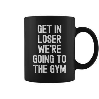 Get In Loser We're Going To The Gym Coffee Mug - Monsterry CA