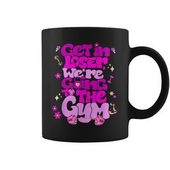 Get In Loser We’Re Going To The Gym Coffee Mug - Monsterry CA