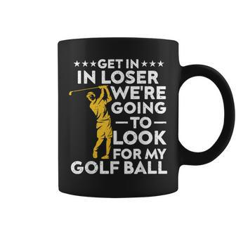 Get In Loser We're Going To Look For My Golf Ball Vintage Coffee Mug - Monsterry