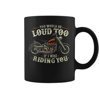 You Would Be Loud Too If I Was Riding You Retro Biker Coffee Mug - Monsterry