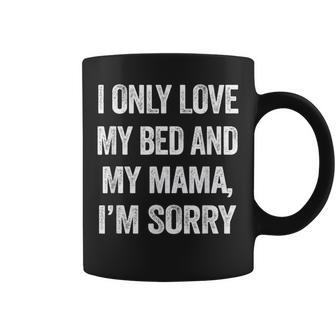I Only Love My Bed And My Mama Quotes Coffee Mug - Monsterry AU