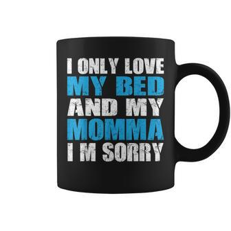 I Only Love My Bed And My Momma I Am Sorry Novelty Coffee Mug - Monsterry AU