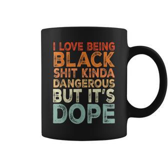 I Love Being Black Kinda Dangerous But It’S Dope Quote Coffee Mug | Crazezy