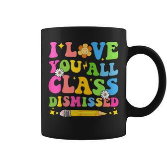 I Love You All Class Dismissed Teacher Last Day Of School Coffee Mug - Monsterry CA