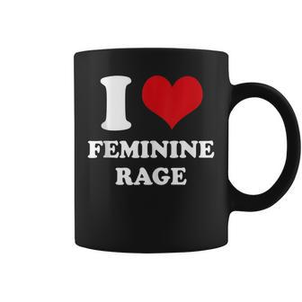 I Love Feminine Rage Coffee Mug - Monsterry AU