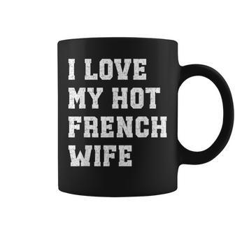I Love My Hot French Wife Father's Day Husband Coffee Mug - Monsterry UK