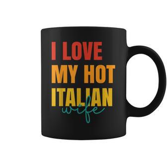 I Love My Hot Italian Wife Father's Day Husband Coffee Mug - Monsterry AU