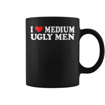I Love My Medium Ugly I Love My Medium Ugly Men Coffee Mug | Mazezy
