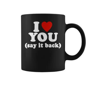I Love You Say It Back Lover Apparel Coffee Mug - Monsterry AU