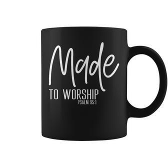 Made To Worship Psalm 95 1 Christian Idea Coffee Mug - Monsterry DE