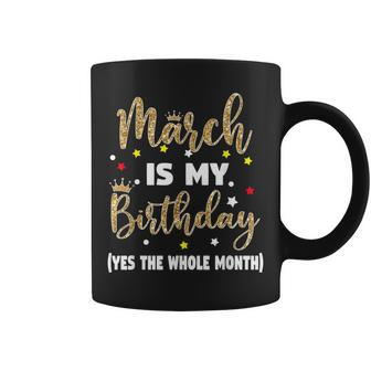 March Is My Birthday The Whole Month March Birthday Women Coffee Mug | Mazezy