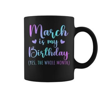 March Is My Birthday Yes The Whole Month March 2024 Coffee Mug - Thegiftio UK